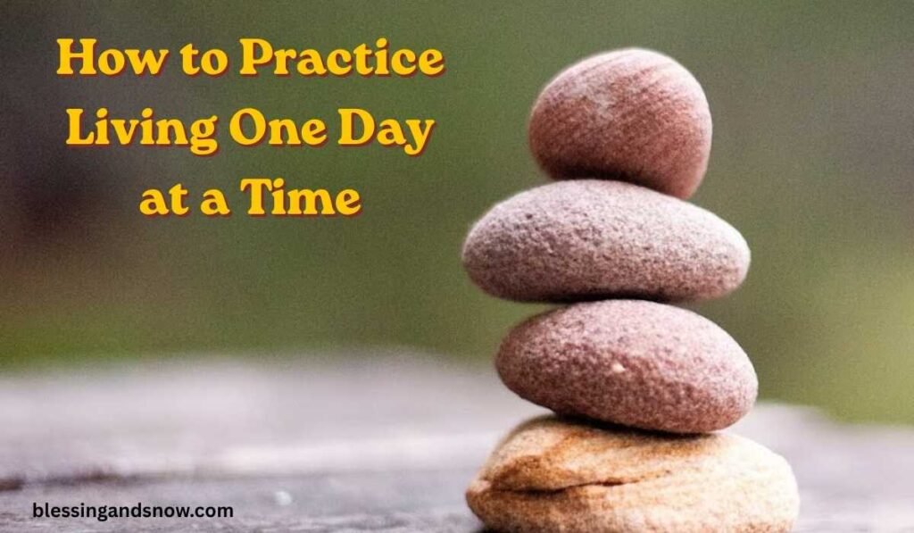 How to Practice Living One Day at a Time