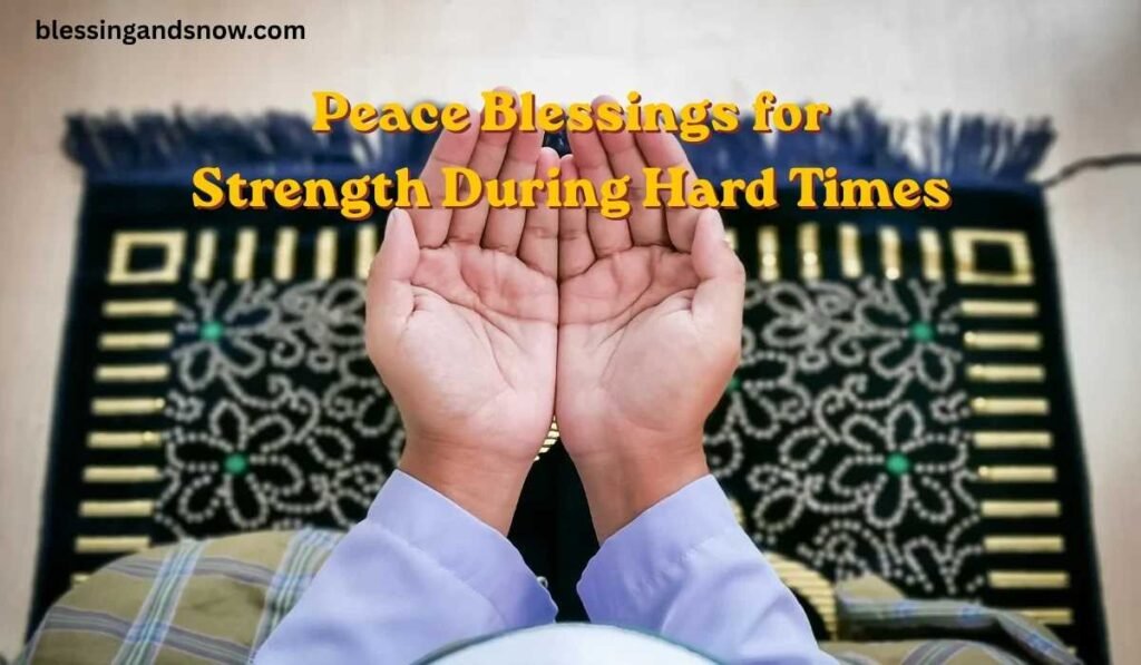 Peace Blessings for Strength During Hard Times